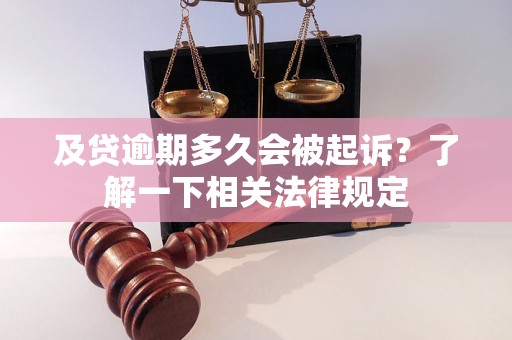 及贷逾期多久会被起诉？了解一下相关法律规定