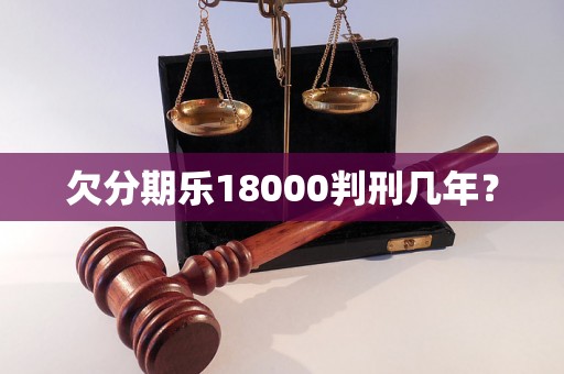 欠分期乐18000判刑几年？