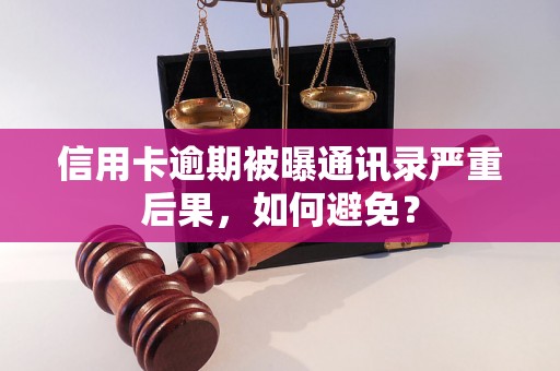 信用卡逾期被曝通讯录严重后果，如何避免？