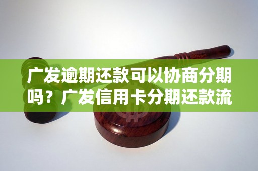 广发逾期还款可以协商分期吗？广发信用卡分期还款流程详解