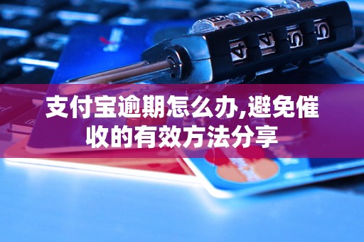 支付宝逾期怎么办,避免催收的有效方法分享