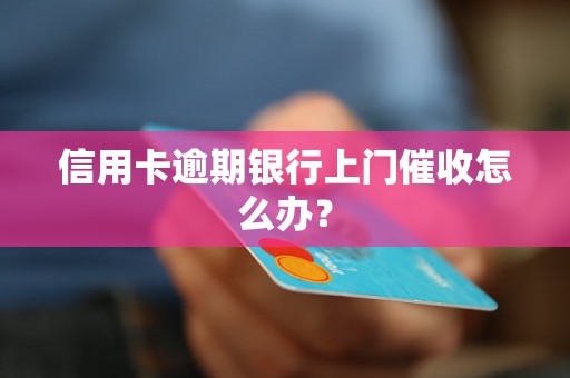 信用卡逾期银行上门催收怎么办？