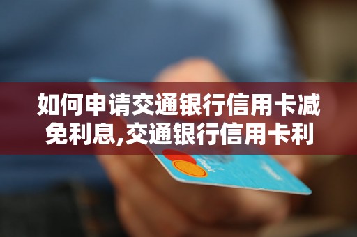 如何申请交通银行信用卡减免利息,交通银行信用卡利息减免攻略