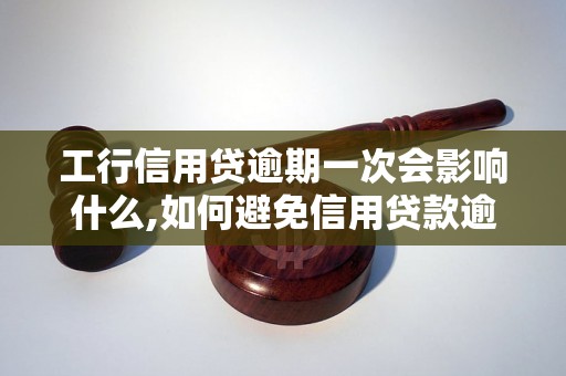 工行信用贷逾期一次会影响什么,如何避免信用贷款逾期