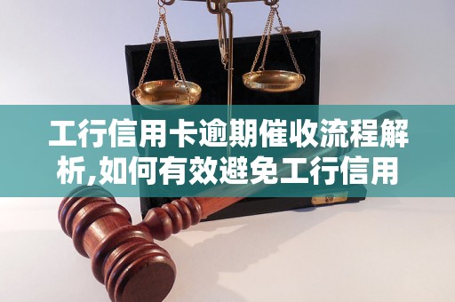 工行信用卡逾期催收流程解析,如何有效避免工行信用卡催收