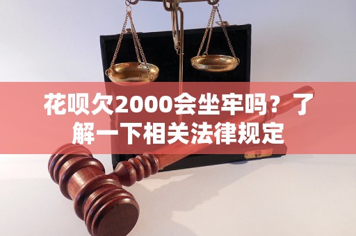 花呗欠2000会坐牢吗？了解一下相关法律规定