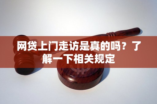 网贷上门走访是真的吗？了解一下相关规定