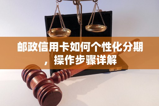 邮政信用卡如何个性化分期，操作步骤详解