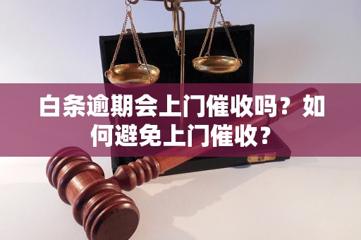 白条逾期会上门催收吗？如何避免上门催收？