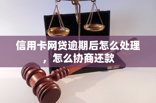 信用卡网贷逾期后怎么处理，怎么协商还款