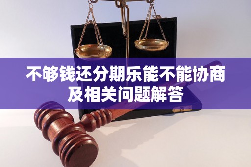 不够钱还分期乐能不能协商及相关问题解答