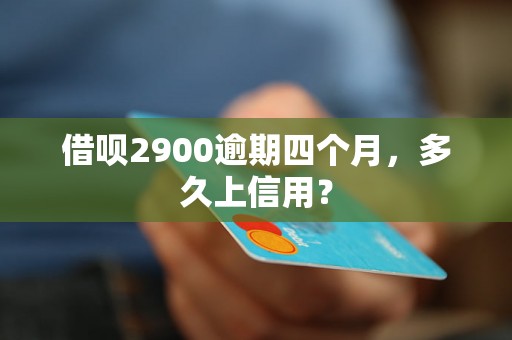 借呗2900逾期四个月，多久上信用？