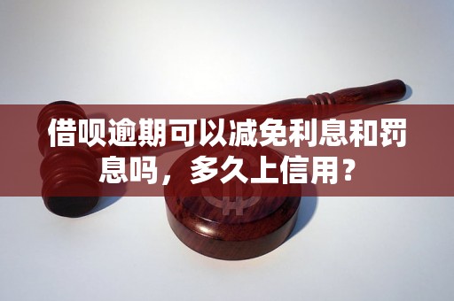 借呗逾期可以减免利息和罚息吗，多久上信用？