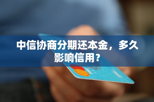 中信协商分期还本金，多久影响信用？