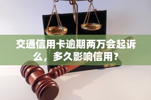 交通信用卡逾期两万会起诉么，多久影响信用？