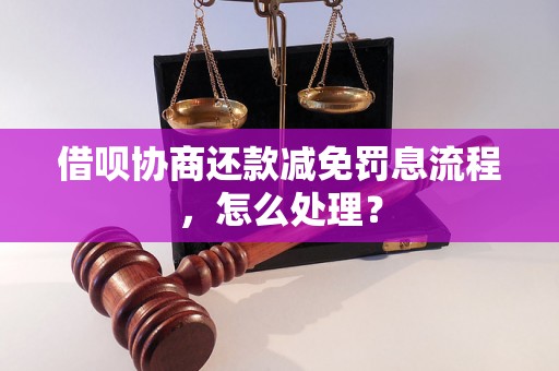 借呗协商还款减免罚息流程，怎么处理？