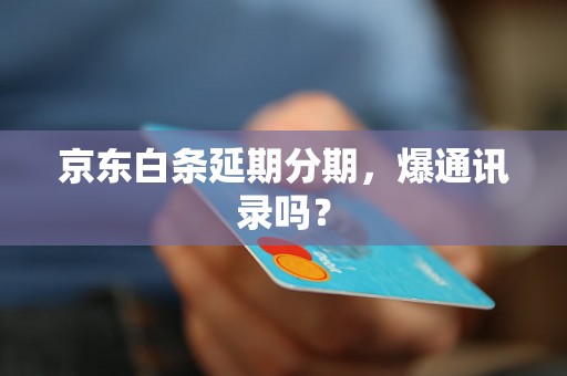 京东白条延期分期，爆通讯录吗？