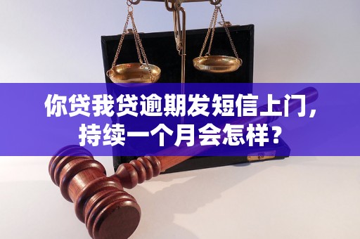 你贷我贷逾期发短信上门，持续一个月会怎样？