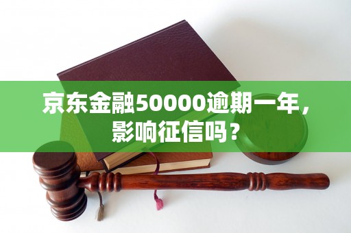 京东金融50000逾期一年，影响征信吗？