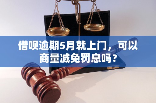 借呗逾期5月就上门，可以商量减免罚息吗？