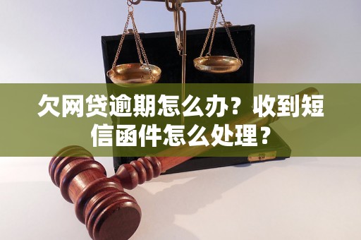 欠网贷逾期怎么办？收到短信函件怎么处理？