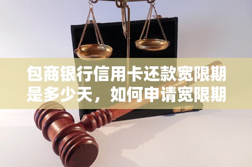 包商银行信用卡还款宽限期是多少天，如何申请宽限期