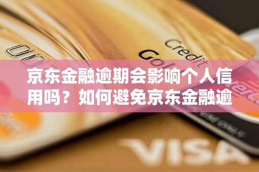 京东金融逾期会影响个人信用吗？如何避免京东金融逾期？