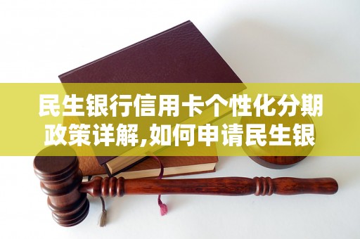 民生银行信用卡个性化分期政策详解,如何申请民生银行信用卡分期