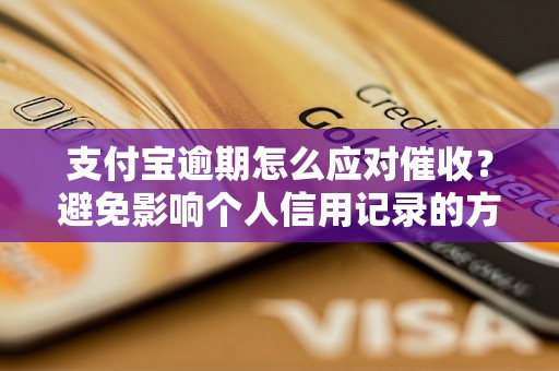 支付宝逾期怎么应对催收？避免影响个人信用记录的方法