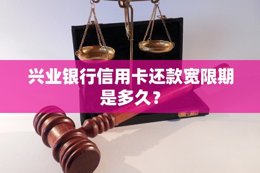 兴业银行信用卡还款宽限期是多久？