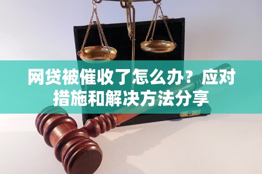 网贷被催收了怎么办？应对措施和解决方法分享