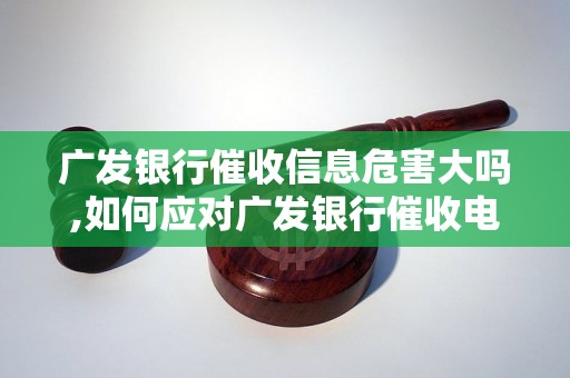 广发银行催收信息危害大吗,如何应对广发银行催收电话