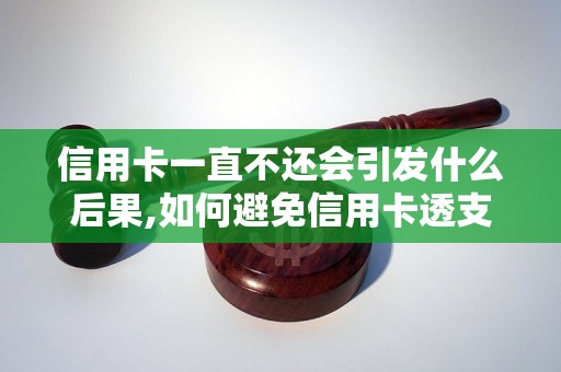 信用卡一直不还会引发什么后果,如何避免信用卡透支影响个人信用评分