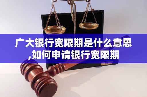 广大银行宽限期是什么意思,如何申请银行宽限期