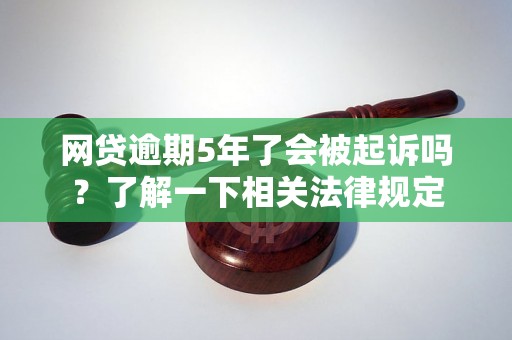 网贷逾期5年了会被起诉吗？了解一下相关法律规定