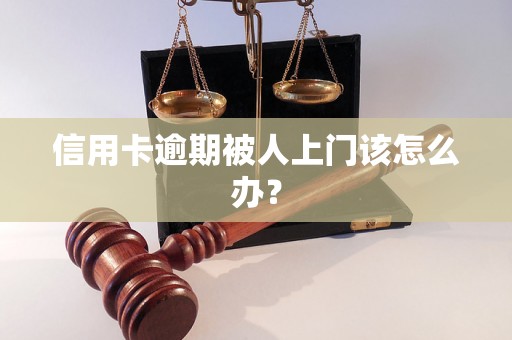 信用卡逾期被人上门该怎么办？