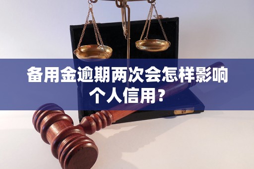 备用金逾期两次会怎样影响个人信用？