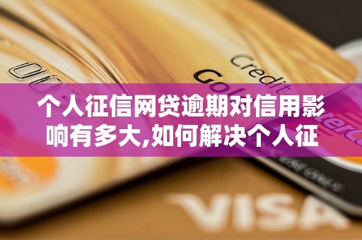 个人征信网贷逾期对信用影响有多大,如何解决个人征信网贷逾期问题