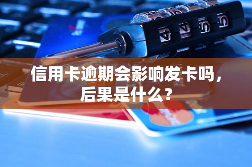 信用卡逾期会影响发卡吗，后果是什么？