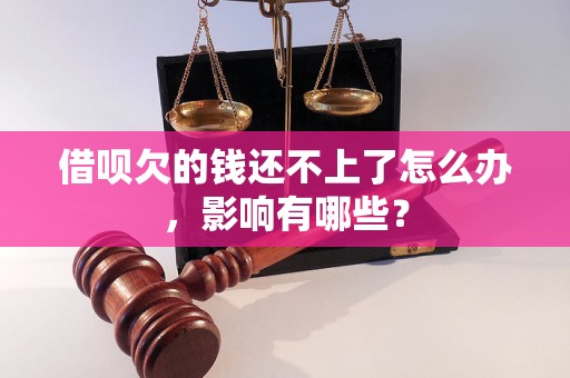 借呗欠的钱还不上了怎么办，影响有哪些？