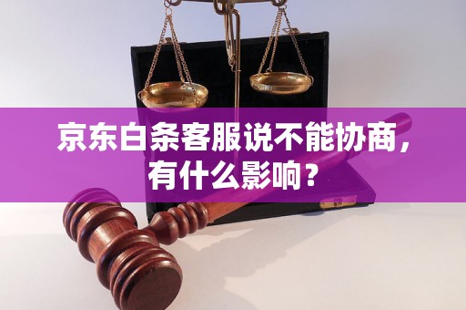 京东白条客服说不能协商，有什么影响？