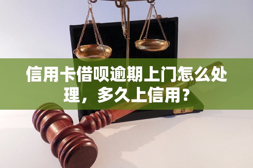 信用卡借呗逾期上门怎么处理，多久上信用？