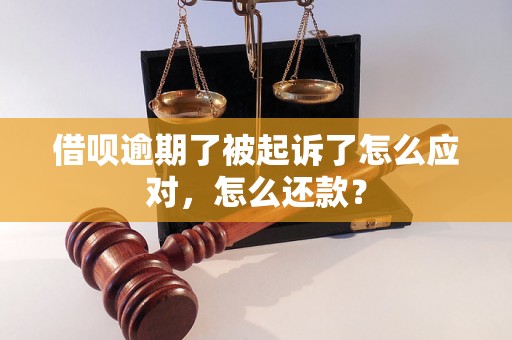 借呗逾期了被起诉了怎么应对，怎么还款？