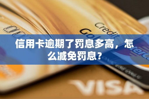 信用卡逾期了罚息多高，怎么减免罚息？