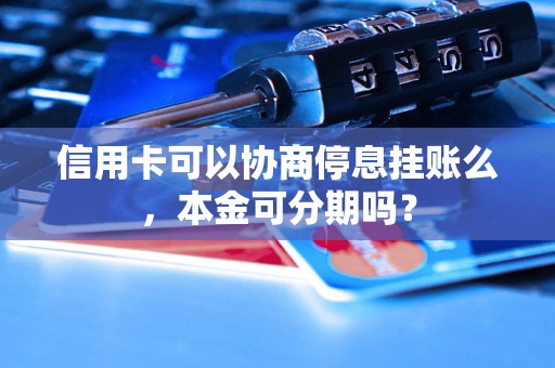 信用卡可以协商停息挂账么，本金可分期吗？