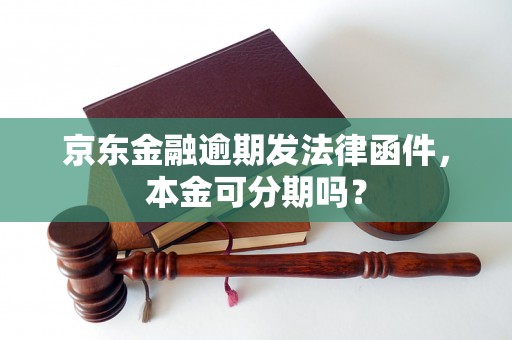 京东金融逾期发法律函件，本金可分期吗？