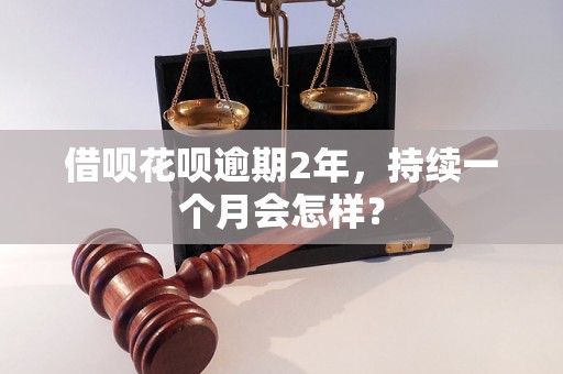 借呗花呗逾期2年，持续一个月会怎样？