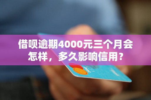 借呗逾期4000元三个月会怎样，多久影响信用？