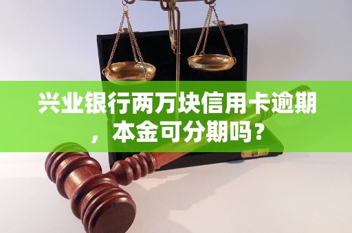 兴业银行两万块信用卡逾期，本金可分期吗？