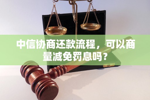 中信协商还款流程，可以商量减免罚息吗？